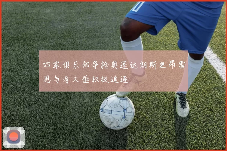 四家俱乐部争抢奥蓬达朗斯里昂雷恩与考文垂积极追逐